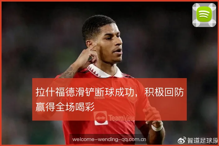 拉什福德滑铲断球成功，积极回防赢得全场喝彩